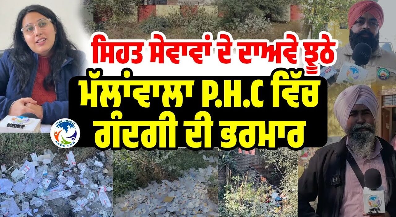 ਸਿਹਤ ਸੇਵਾਵਾਂ ਦੇ ਦਾਅਵੇ ਝੂਠੇ, ਮੱਲਾਂਵਾਲਾ P.H.C ਵਿੱਚ ਗੰਦਗੀ ਦੀ ਭਰਮਾਰਮੱਲਾਂ ਵਾਲਾ ਖਾਸ