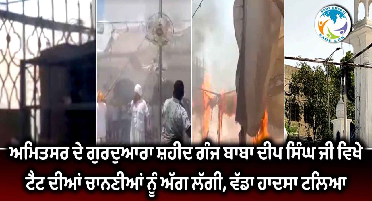 ਅੰਮ੍ਰਿਤਸਰ ਦੇ ਗੁਰਦੁਆਰਾ ਸ਼ਹੀਦ ਗੰਜ ਬਾਬਾ ਦੀਪ ਸਿੰਘ ਜੀ ਵਿਖੇ ਟੈਂਟ ਦੀਆਂ ਚਾਨਣੀਆਂ ਨੂੰ ਅੱਗ ਲੱਗੀ, ਵੱਡਾ ਹਾਦਸਾ ਟਲਿਆ