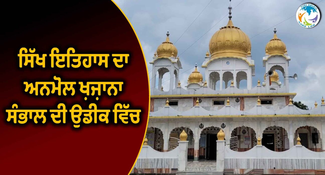 ਸਿੱਖ ਇਤਿਹਾਸ ਦਾ ਅਨਮੋਲ ਖ਼ਜ਼ਾਨਾ ਸੰਭਾਲ ਦੀ ਉਡੀਕ ਵਿੱਚ