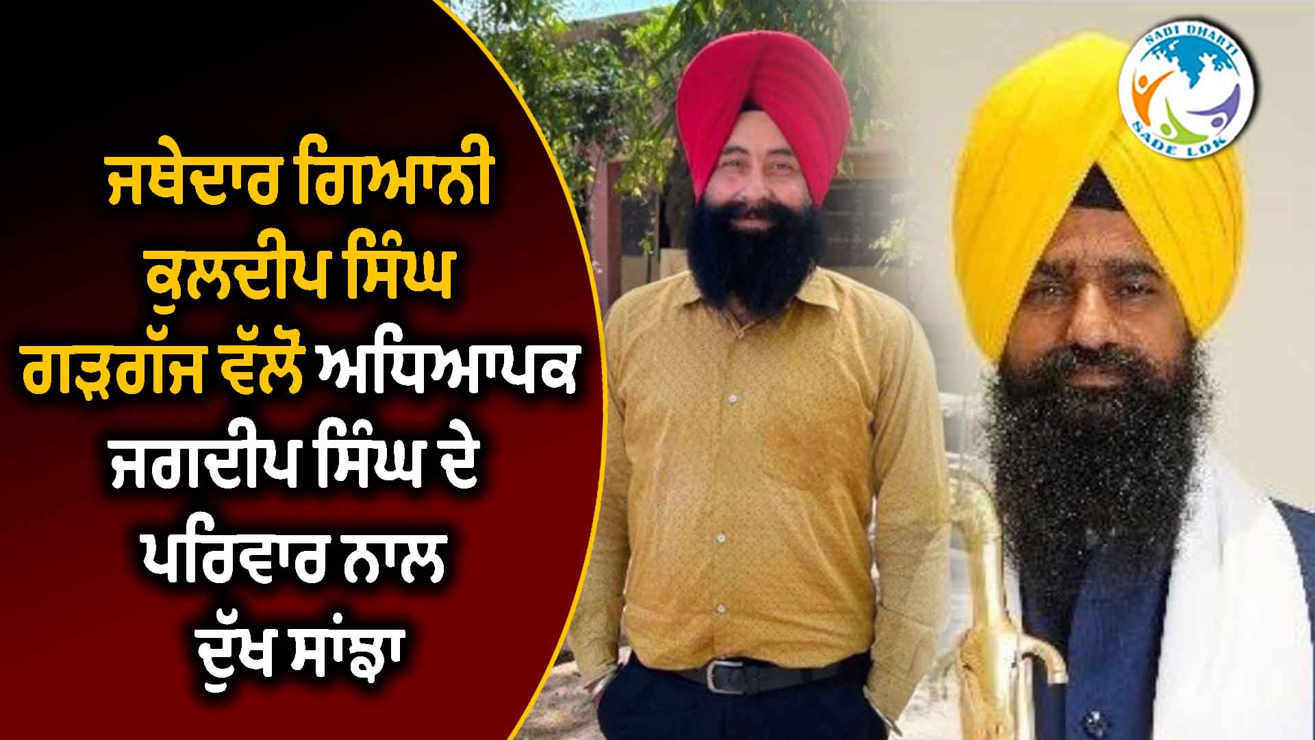ਜਥੇਦਾਰ ਗਿਆਨੀ ਕੁਲਦੀਪ ਸਿੰਘ ਗੜਗੱਜ ਵੱਲੋਂ ਅਧਿਆਪਕ ਜਗਦੀਪ ਸਿੰਘ ਦੇ ਪਰਿਵਾਰ ਨਾਲ ਦੁੱਖ ਸਾਂਝਾ, ਕਤਲ ਮਾਮਲੇ ‘ਚ ਤੁਰੰਤ ਇਨਸਾਫ ਦੀ ਕੀਤੀ ਮੰਗ