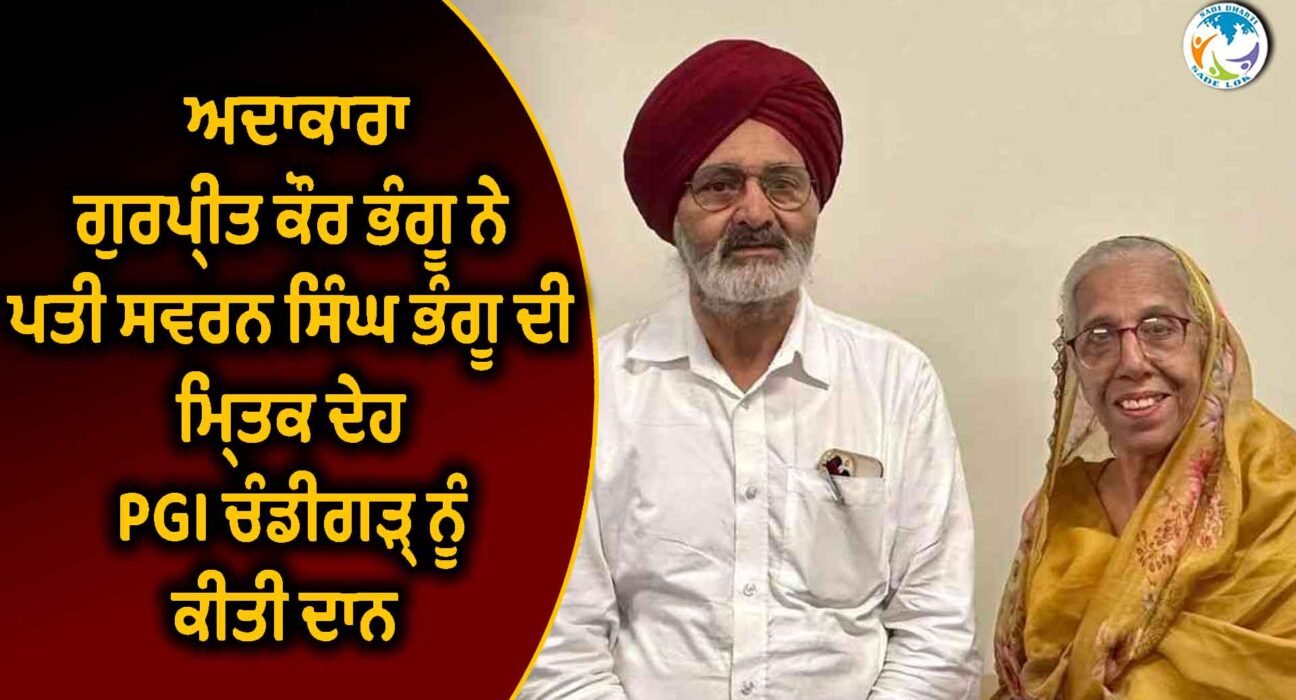  ਅਦਾਕਾਰਾ ਗੁਰਪ੍ਰੀਤ ਕੌਰ ਭੰਗੂ ਨੇ ਪਤੀ ਸਵਰਨ ਸਿੰਘ ਭੰਗੂ ਦੀ ਮ੍ਰਿਤਕ ਦੇਹ PGI ਚੰਡੀਗੜ੍ਹ ਨੂੰ ਕੀਤੀ ਦਾਨ 