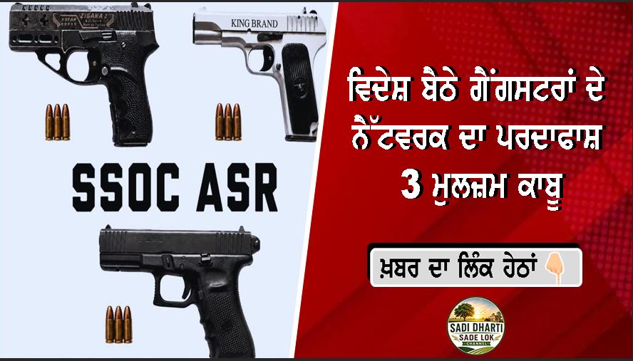 ਵਿਦੇਸ਼ ਬੈਠੇ ਗੈਂਗਸਟਰਾਂ ਦੇ ਨੈੱਟਵਰਕ ਦਾ ਪਰਦਾਫਾਸ਼, 3 ਮੁਲਜ਼ਮ ਕਾਬੂ