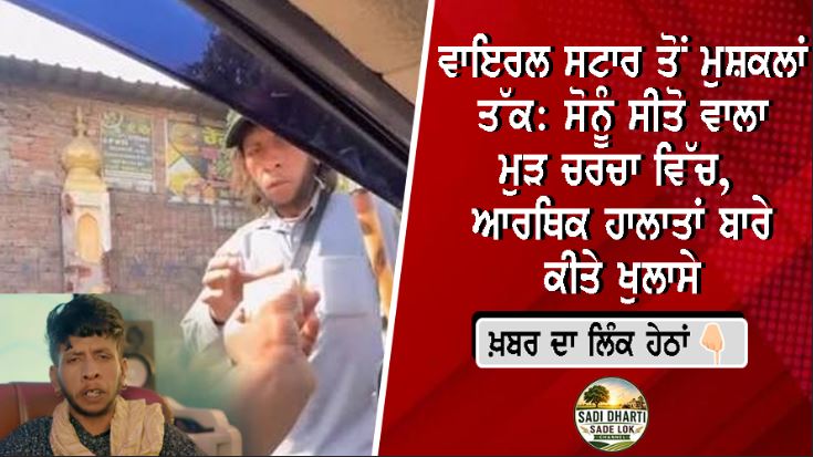 ਵਾਇਰਲ ਸਟਾਰ ਤੋਂ ਮੁਸ਼ਕਲਾਂ ਤੱਕ: ਸੋਨੂੰ ਸੀਤੋ ਵਾਲਾ ਮੁੜ ਚਰਚਾ ਵਿੱਚ, ਆਰਥਿਕ ਹਾਲਾਤਾਂ ਬਾਰੇ ਕੀਤੇ ਖੁਲਾਸੇ