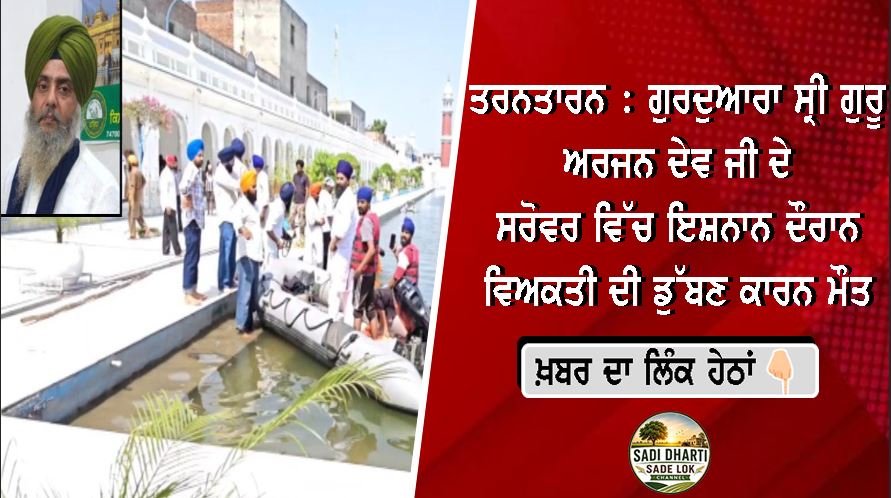 ਤਰਨਤਾਰਨ : ਗੁਰਦੁਆਰਾ ਸ੍ਰੀ ਗੁਰੂ ਅਰਜਨ ਦੇਵ ਜੀ ਦੇ ਸਰੋਵਰ ਵਿੱਚ ਇਸ਼ਨਾਨ ਦੌਰਾਨ ਵਿਅਕਤੀ ਦੀ ਡੁੱਬਣ ਕਾਰਨ ਮੌਤ