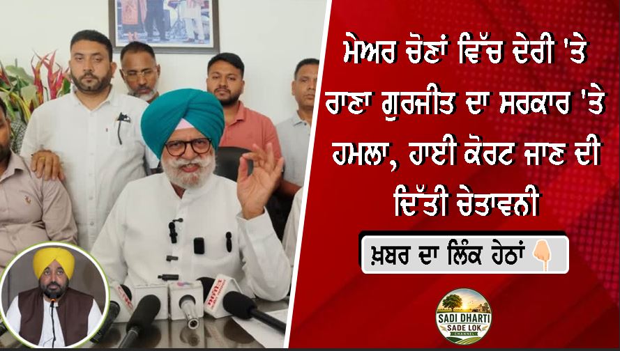 ਮੇਅਰ ਚੋਣਾਂ ਵਿੱਚ ਦੇਰੀ 'ਤੇ ਰਾਣਾ ਗੁਰਜੀਤ ਦਾ ਸਰਕਾਰ 'ਤੇ ਹਮਲਾ, ਹਾਈ ਕੋਰਟ ਜਾਣ ਦੀ ਦਿੱਤੀ ਚੇਤਾਵਨੀ