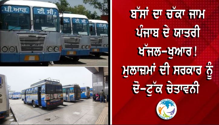 ਬੱਸਾਂ ਦਾ ਚੱਕਾ ਜਾਮ, ਪੰਜਾਬ ਦੇ ਯਾਤਰੀ ਖੱਜਲ-ਖੁਆਰ! ਮੁਲਾਜ਼ਮਾਂ ਦੀ ਸਰਕਾਰ ਨੂੰ ਦੋ-ਟੁੱਕ ਚੇਤਾਵਨੀ 