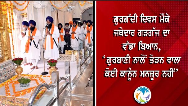 ਗੁਰਗੱਦੀ ਦਿਵਸ ਮੌਕੇ ਜਥੇਦਾਰ ਗੜਗੱਜ ਦਾ ਵੱਡਾ ਬਿਆਨ, ‘ਗੁਰਬਾਣੀ ਨਾਲੋਂ ਤੋੜਨ ਵਾਲਾ ਕੋਈ ਕਾਨੂੰਨ ਮਨਜ਼ੂਰ ਨਹੀਂ’