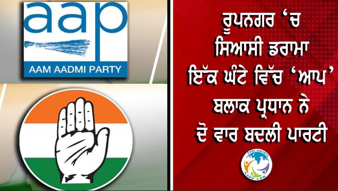 ਰੂਪਨਗਰ ‘ਚ ਸਿਆਸੀ ਡਰਾਮਾ: ਇੱਕ ਘੰਟੇ ਵਿੱਚ ‘ਆਪ’ ਬਲਾਕ ਪ੍ਰਧਾਨ ਨੇ ਦੋ ਵਾਰ ਬਦਲੀ ਪਾਰਟੀ