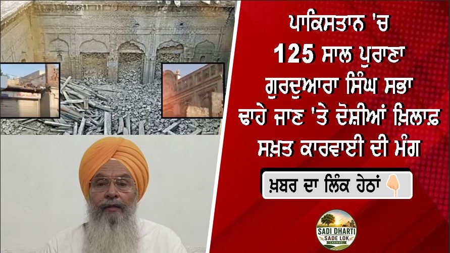 ਪਾਕਿਸਤਾਨ 'ਚ 125 ਸਾਲ ਪੁਰਾਣਾ ਗੁਰਦੁਆਰਾ ਸਿੰਘ ਸਭਾ ਢਾਹੇ ਜਾਣ 'ਤੇ ਸਿੱਖ ਜਥੇਬੰਦੀਆਂ ਦਾ ਰੋਸ, ਦੋਸ਼ੀਆਂ ਖ਼ਿਲਾਫ਼ ਸਖ਼ਤ ਕਾਰਵਾਈ ਦੀ ਮੰਗ