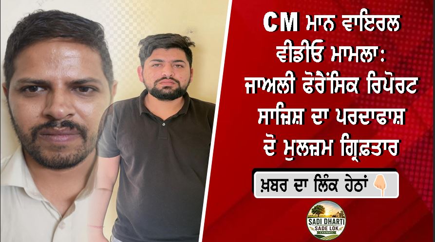 CM ਮਾਨ ਵਾਇਰਲ ਵੀਡੀਓ ਮਾਮਲਾ: ਜਾਅਲੀ ਫੋਰੈਂਸਿਕ ਰਿਪੋਰਟ ਸਾਜ਼ਿਸ਼ ਦਾ ਪਰਦਾਫਾਸ਼, ਦੋ ਮੁਲਜ਼ਮ ਗ੍ਰਿਫ਼ਤਾਰ