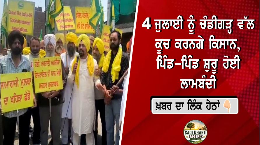 4 ਜੁਲਾਈ ਨੂੰ ਚੰਡੀਗੜ੍ਹ ਵੱਲ ਕੂਚ ਕਰਨਗੇ ਕਿਸਾਨ, ਪਿੰਡ-ਪਿੰਡ ਸ਼ੁਰੂ ਹੋਈ ਲਾਮਬੰਦੀ