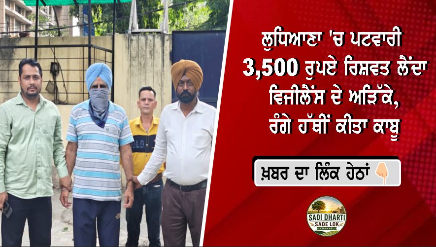 ਲੁਧਿਆਣਾ 'ਚ ਪਟਵਾਰੀ 3,500 ਰੁਪਏ ਰਿਸ਼ਵਤ ਲੈਂਦਾ ਵਿਜੀਲੈਂਸ ਦੇ ਅੜਿੱਕੇ, ਰੰਗੇ ਹੱਥੀਂ ਕੀਤਾ ਕਾਬੂ