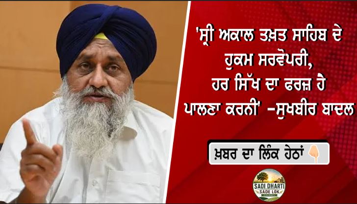 'ਸ੍ਰੀ ਅਕਾਲ ਤਖ਼ਤ ਸਾਹਿਬ ਦੇ ਹੁਕਮ ਸਰਵੋਪਰੀ, ਹਰ ਸਿੱਖ ਦਾ ਫਰਜ਼ ਹੈ ਪਾਲਣਾ ਕਰਨੀ' -ਸੁਖਬੀਰ ਬਾਦਲ