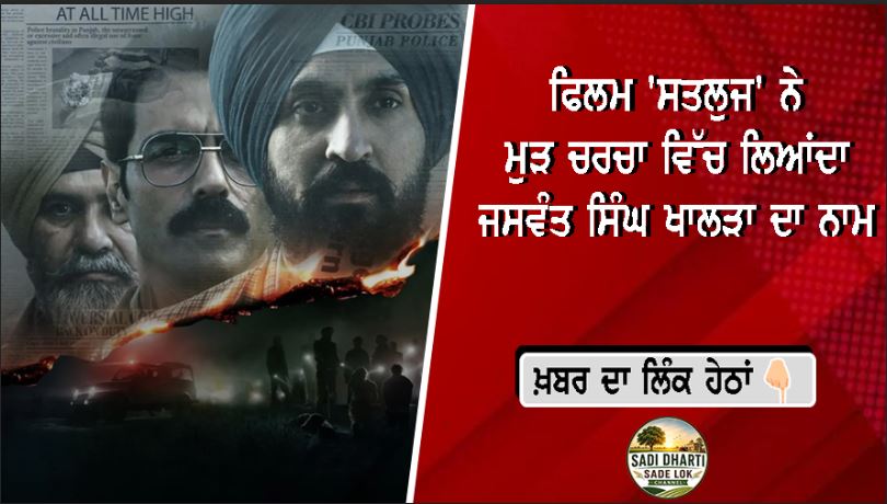 ਫਿਲਮ 'ਸਤਲੁਜ' ਨੇ ਮੁੜ ਚਰਚਾ ਵਿੱਚ ਲਿਆਂਦਾ ਜਸਵੰਤ ਸਿੰਘ ਖਾਲੜਾ ਦਾ ਨਾਮ