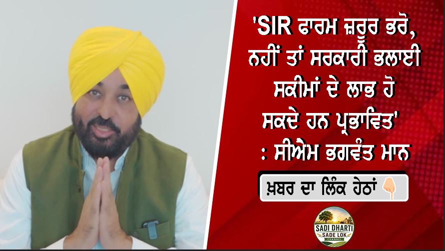 'SIR ਫਾਰਮ ਜ਼ਰੂਰ ਭਰੋ, ਨਹੀਂ ਤਾਂ ਸਰਕਾਰੀ ਭਲਾਈ ਸਕੀਮਾਂ ਦੇ ਲਾਭ ਹੋ ਸਕਦੇ ਹਨ ਪ੍ਰਭਾਵਿਤ' : ਸੀਐਮ ਭਗਵੰਤ ਮਾਨ