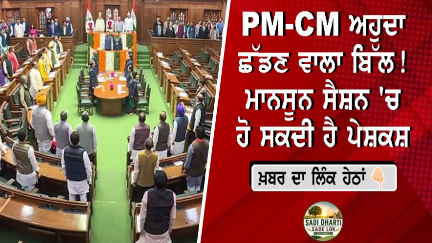 PM-CM ਅਹੁਦਾ ਛੱਡਣ ਵਾਲਾ ਬਿੱਲ! ਮਾਨਸੂਨ ਸੈਸ਼ਨ 'ਚ ਹੋ ਸਕਦੀ ਹੈ ਪੇਸ਼ਕਸ਼, ਜਾਣੋ ਕੀ ਹਨ ਮੁੱਖ ਪ੍ਰਬੰਧ ਤੇ ਕਿਉਂ ਹੋ ਰਿਹਾ ਹੈ ਵਿਰੋਧ