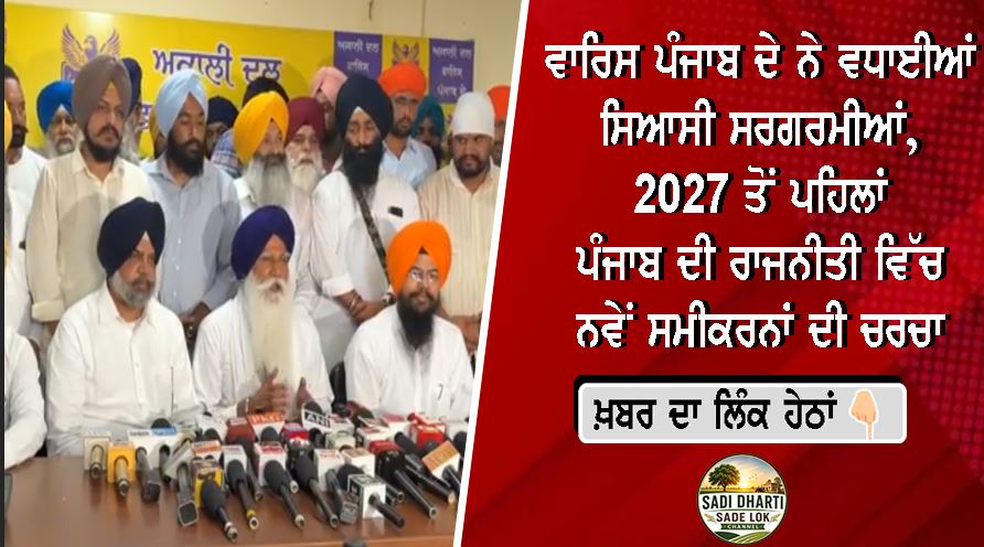 ਵਾਰਿਸ ਪੰਜਾਬ ਦੇ ਨੇ ਵਧਾਈਆਂ ਸਿਆਸੀ ਸਰਗਰਮੀਆਂ, 2027 ਤੋਂ ਪਹਿਲਾਂ ਪੰਜਾਬ ਦੀ ਰਾਜਨੀਤੀ ਵਿੱਚ ਨਵੇਂ ਸਮੀਕਰਨਾਂ ਦੀ ਚਰਚਾ