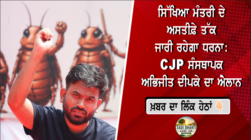 ਸਿੱਖਿਆ ਮੰਤਰੀ ਦੇ ਅਸਤੀਫ਼ੇ ਤੱਕ ਜਾਰੀ ਰਹੇਗਾ ਧਰਨਾ: CJP ਸੰਸਥਾਪਕ ਅਭਿਜੀਤ ਦੀਪਕੇ ਦਾ ਐਲਾਨ               