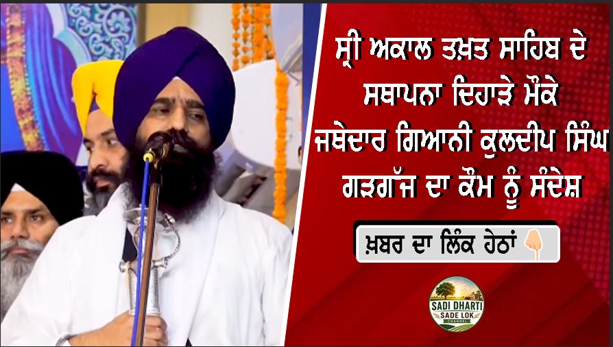 ਸ੍ਰੀ ਅਕਾਲ ਤਖ਼ਤ ਸਾਹਿਬ ਦੇ ਸਥਾਪਨਾ ਦਿਹਾੜੇ ਮੌਕੇ ਜਥੇਦਾਰ ਗਿਆਨੀ ਕੁਲਦੀਪ ਸਿੰਘ ਗੜਗੱਜ ਦਾ ਕੌਮ ਨੂੰ ਸੰਦੇਸ਼, ਕਿਹਾ— "ਸੱਚ, ਹੱਕ ਅਤੇ ਇਨਸਾਫ਼ ਦਾ ਪ੍ਰਤੀਕ ਹੈ ਸ੍ਰੀ ਅਕਾਲ ਤਖ਼ਤ ਸਾਹਿਬ"