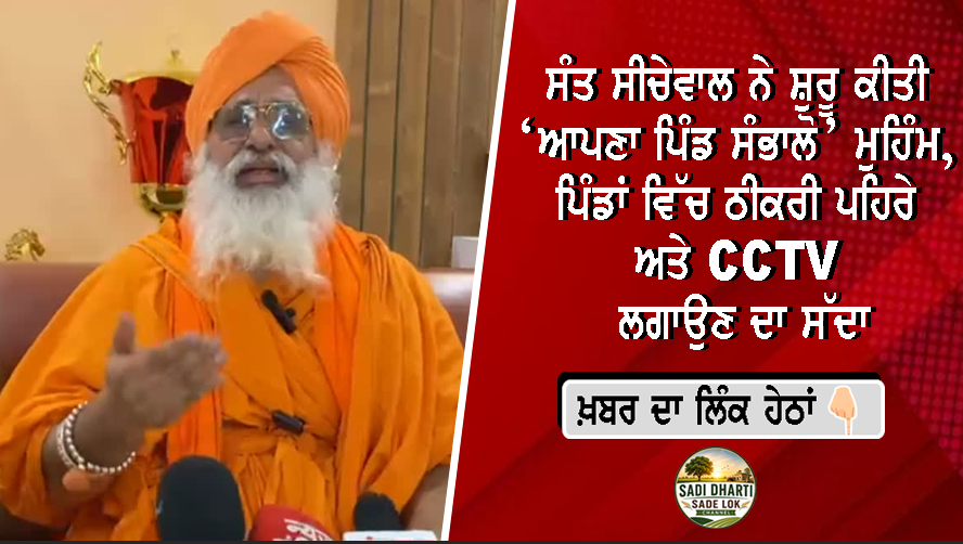 ਸੰਤ ਸੀਚੇਵਾਲ ਨੇ ਸ਼ੁਰੂ ਕੀਤੀ ‘ਆਪਣਾ ਪਿੰਡ ਸੰਭਾਲੋ’ ਮੁਹਿੰਮ, ਪਿੰਡਾਂ ਵਿੱਚ ਠੀਕਰੀ ਪਹਿਰੇ ਅਤੇ CCTV ਲਗਾਉਣ ਦਾ ਸੱਦਾ