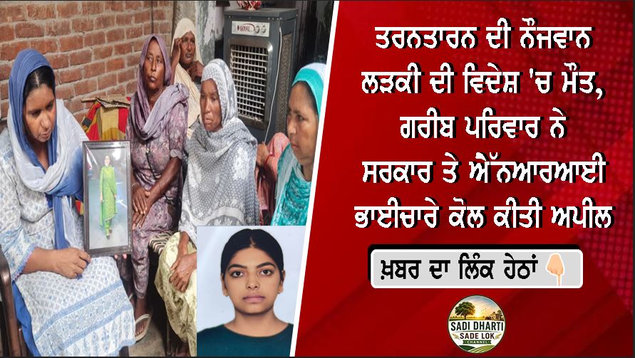 ਤਰਨਤਾਰਨ ਦੀ ਨੌਜਵਾਨ ਲੜਕੀ ਦੀ ਵਿਦੇਸ਼ 'ਚ ਮੌਤ, ਗਰੀਬ ਪਰਿਵਾਰ ਨੇ ਸਰਕਾਰ ਤੇ ਐੱਨਆਰਆਈ ਭਾਈਚਾਰੇ ਕੋਲ ਕੀਤੀ ਅਪੀਲ