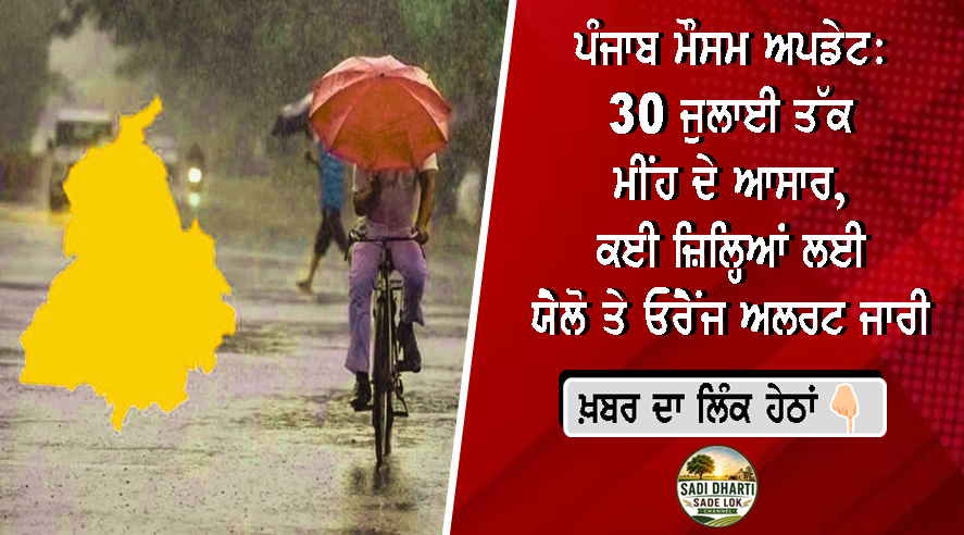 ਪੰਜਾਬ ਮੌਸਮ ਅਪਡੇਟ: 30 ਜੁਲਾਈ ਤੱਕ ਮੀਂਹ ਦੇ ਆਸਾਰ, ਕਈ ਜ਼ਿਲ੍ਹਿਆਂ ਲਈ ਯੈਲੋ ਤੇ ਓਰੈਂਜ ਅਲਰਟ ਜਾਰੀ