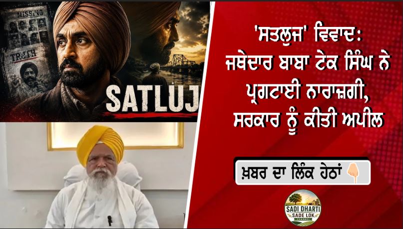 'ਸਤਲੁਜ' ਵਿਵਾਦ: ਜਥੇਦਾਰ ਬਾਬਾ ਟੇਕ ਸਿੰਘ ਨੇ ਪ੍ਰਗਟਾਈ ਨਾਰਾਜ਼ਗੀ, ਸਰਕਾਰ ਨੂੰ ਕੀਤੀ ਅਪੀਲ