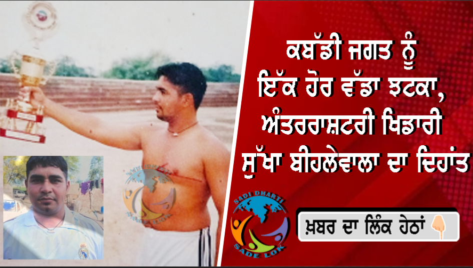 ਕਬੱਡੀ ਜਗਤ ਨੂੰ ਇੱਕ ਹੋਰ ਵੱਡਾ ਝਟਕਾ, ਅੰਤਰਰਾਸ਼ਟਰੀ ਖਿਡਾਰੀ ਸੁੱਖਾ ਬੀਹਲੇਵਾਲਾ ਦਾ ਦਿਹਾਂਤ