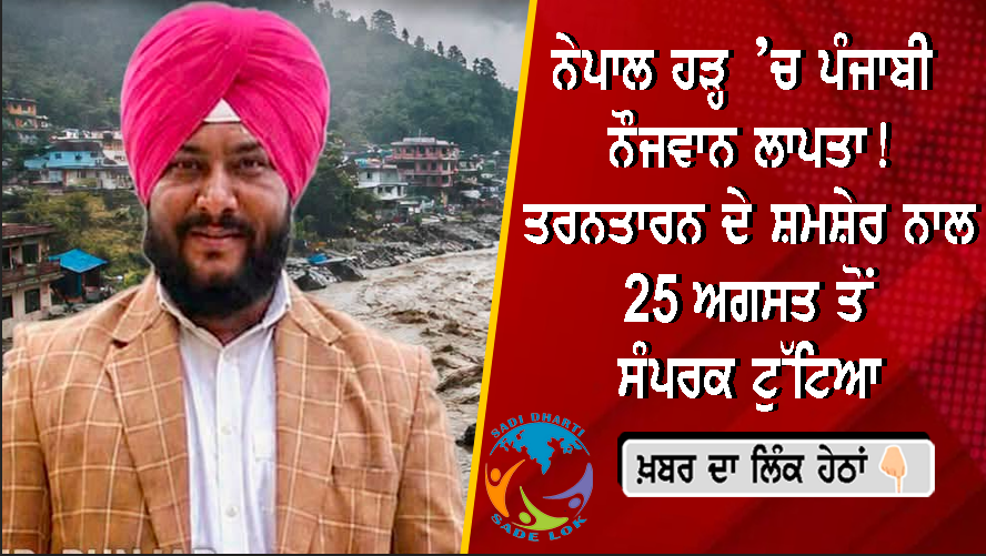 ਨੇਪਾਲ ਹੜ੍ਹ ’ਚ ਪੰਜਾਬੀ ਨੌਜਵਾਨ ਲਾਪਤਾ! ਤਰਨਤਾਰਨ ਦੇ ਸ਼ਮਸ਼ੇਰ ਨਾਲ 25 ਅਗਸਤ ਤੋਂ ਸੰਪਰਕ ਟੁੱਟਿਆ