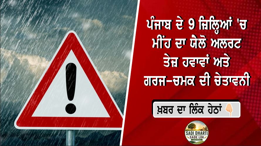 ਪੰਜਾਬ ਦੇ 9 ਜ਼ਿਲ੍ਹਿਆਂ 'ਚ ਮੀਂਹ ਦਾ ਯੈਲੋ ਅਲਰਟ, ਤੇਜ਼ ਹਵਾਵਾਂ ਅਤੇ ਗਰਜ-ਚਮਕ ਦੀ ਚੇਤਾਵਨੀ