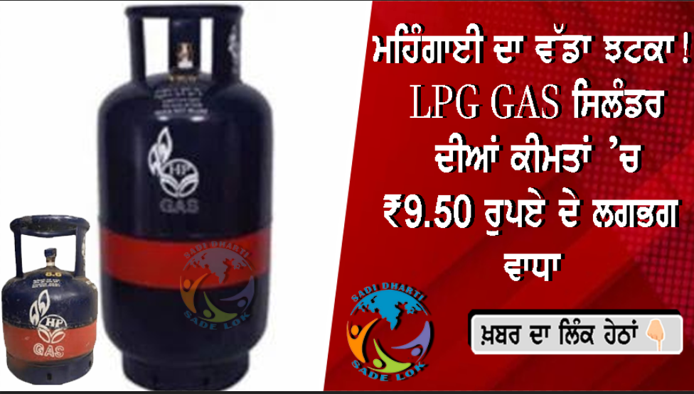 ਮਹਿੰਗਾਈ ਦਾ ਵੱਡਾ ਝਟਕਾ! LPG GAS ਸਿਲੰਡਰ ਦੀਆਂ ਕੀਮਤਾਂ ’ਚ ₹9.50 ਰੁਪਏ ਦੇ ਲਗਭਗ ਵਾਧਾ