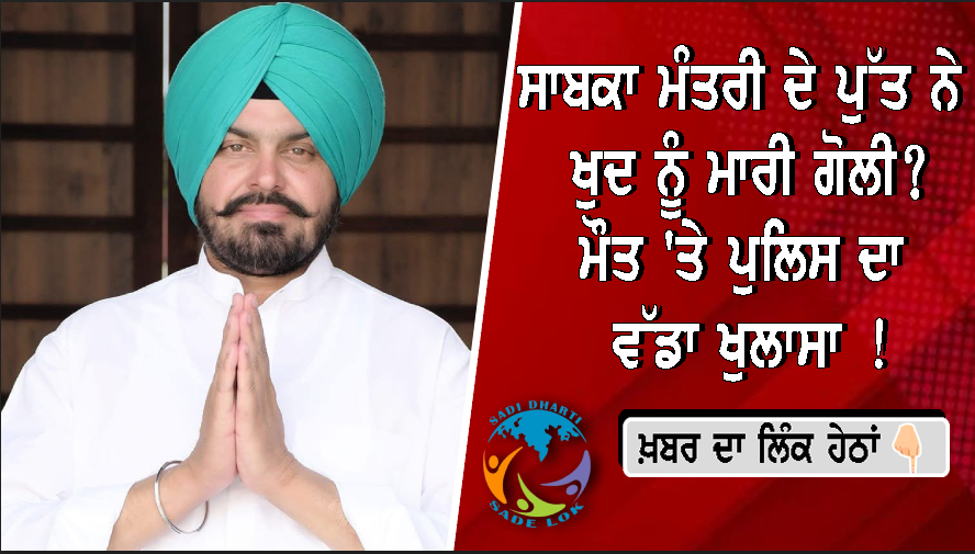 ਸਾਬਕਾ ਮੰਤਰੀ ਦੇ ਪੁੱਤ ਨੇ ਖੁਦ ਨੂੰ ਮਾਰੀ ਗੋਲੀ? ਕੀਤੀ ਖੁਦਕੁਸ਼ੀ, ਮੌਤ 'ਤੇ ਪੁਲਿਸ ਦਾ ਵੱਡਾ ਖੁਲਾਸਾ !